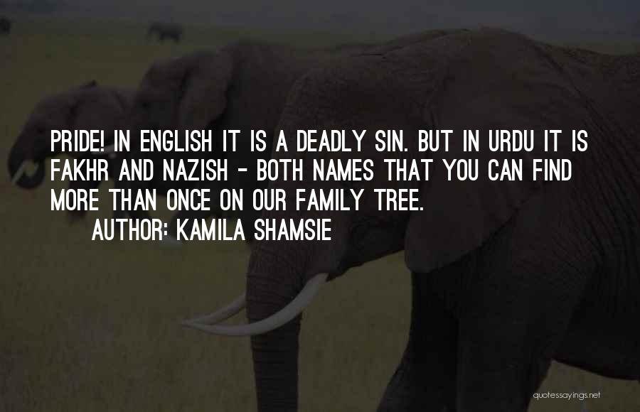 Kamila Shamsie Quotes: Pride! In English It Is A Deadly Sin. But In Urdu It Is Fakhr And Nazish - Both Names That