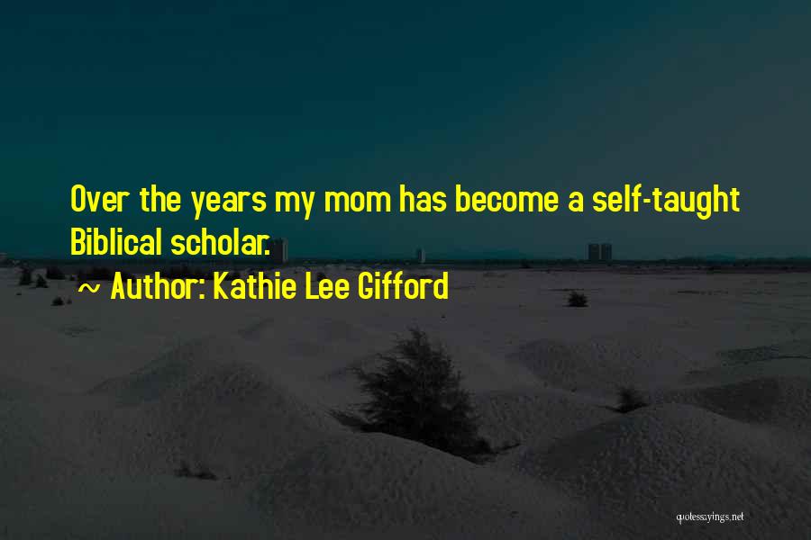 Kathie Lee Gifford Quotes: Over The Years My Mom Has Become A Self-taught Biblical Scholar.