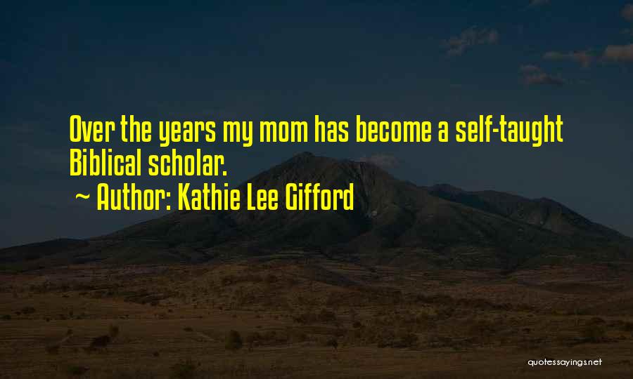 Kathie Lee Gifford Quotes: Over The Years My Mom Has Become A Self-taught Biblical Scholar.