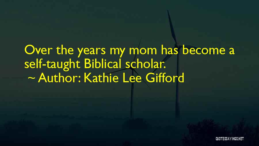Kathie Lee Gifford Quotes: Over The Years My Mom Has Become A Self-taught Biblical Scholar.