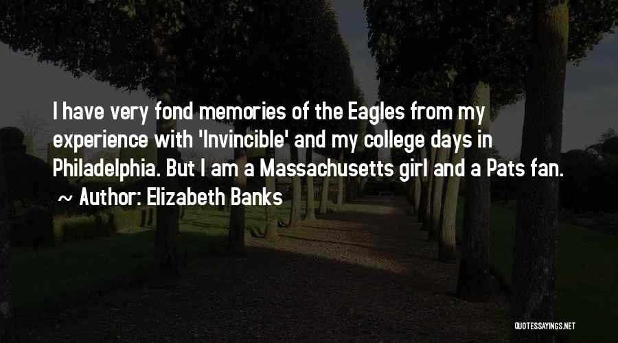 Elizabeth Banks Quotes: I Have Very Fond Memories Of The Eagles From My Experience With 'invincible' And My College Days In Philadelphia. But