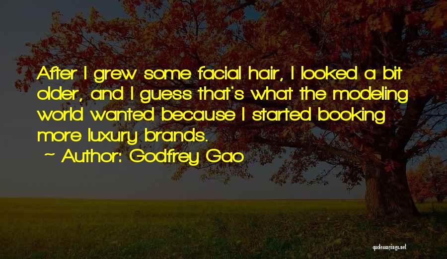 Godfrey Gao Quotes: After I Grew Some Facial Hair, I Looked A Bit Older, And I Guess That's What The Modeling World Wanted
