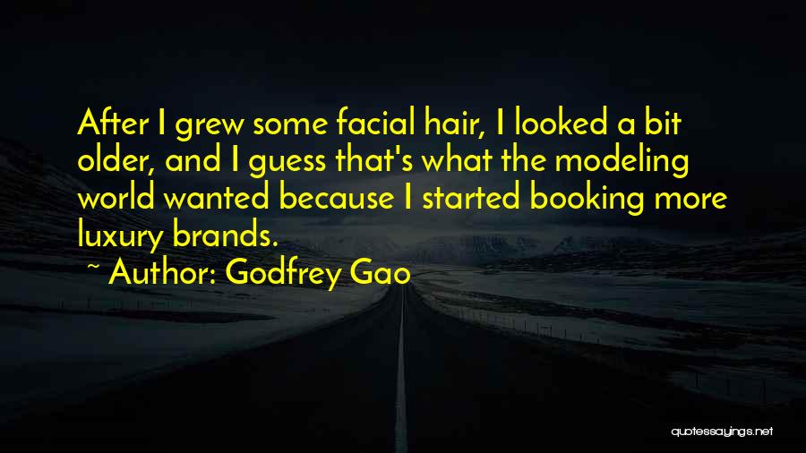 Godfrey Gao Quotes: After I Grew Some Facial Hair, I Looked A Bit Older, And I Guess That's What The Modeling World Wanted