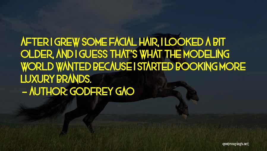 Godfrey Gao Quotes: After I Grew Some Facial Hair, I Looked A Bit Older, And I Guess That's What The Modeling World Wanted