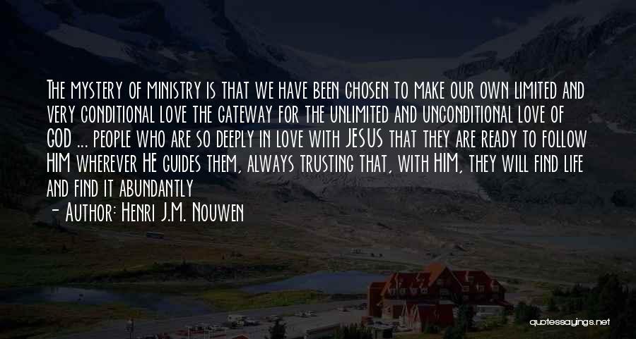 Henri J.M. Nouwen Quotes: The Mystery Of Ministry Is That We Have Been Chosen To Make Our Own Limited And Very Conditional Love The