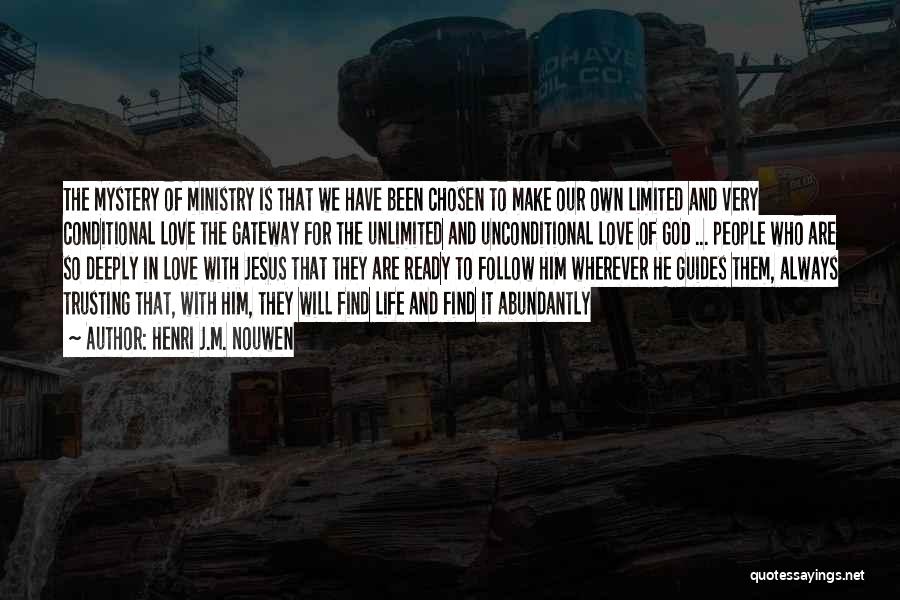 Henri J.M. Nouwen Quotes: The Mystery Of Ministry Is That We Have Been Chosen To Make Our Own Limited And Very Conditional Love The