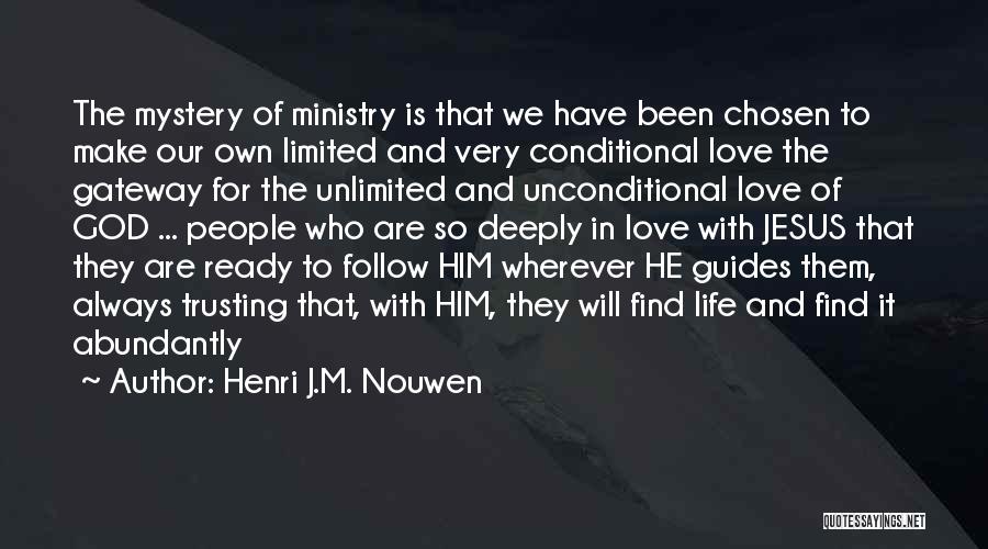 Henri J.M. Nouwen Quotes: The Mystery Of Ministry Is That We Have Been Chosen To Make Our Own Limited And Very Conditional Love The