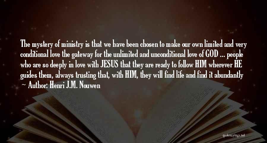 Henri J.M. Nouwen Quotes: The Mystery Of Ministry Is That We Have Been Chosen To Make Our Own Limited And Very Conditional Love The
