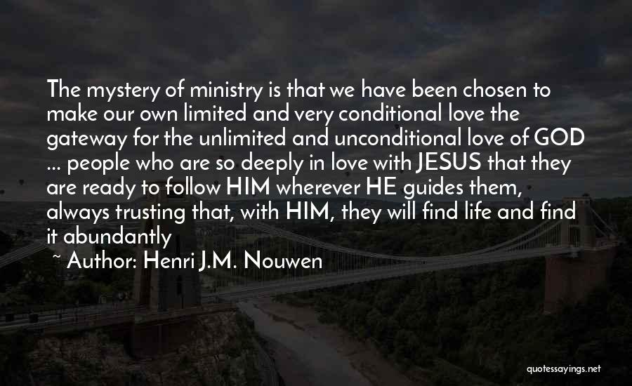 Henri J.M. Nouwen Quotes: The Mystery Of Ministry Is That We Have Been Chosen To Make Our Own Limited And Very Conditional Love The