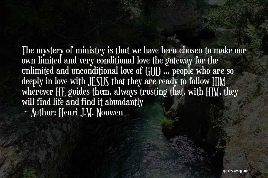 Henri J.M. Nouwen Quotes: The Mystery Of Ministry Is That We Have Been Chosen To Make Our Own Limited And Very Conditional Love The