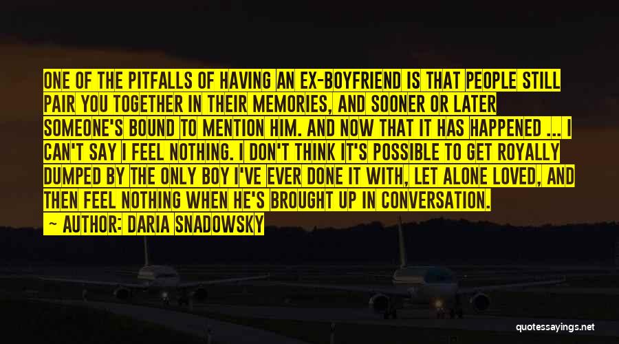 Daria Snadowsky Quotes: One Of The Pitfalls Of Having An Ex-boyfriend Is That People Still Pair You Together In Their Memories, And Sooner