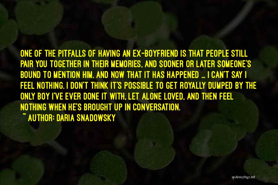 Daria Snadowsky Quotes: One Of The Pitfalls Of Having An Ex-boyfriend Is That People Still Pair You Together In Their Memories, And Sooner