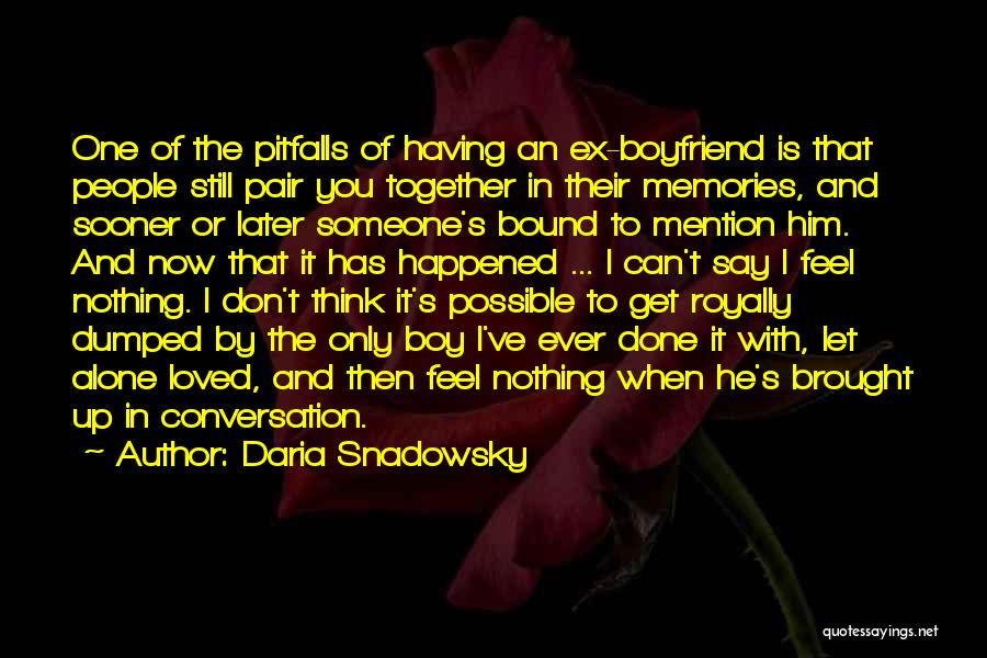 Daria Snadowsky Quotes: One Of The Pitfalls Of Having An Ex-boyfriend Is That People Still Pair You Together In Their Memories, And Sooner