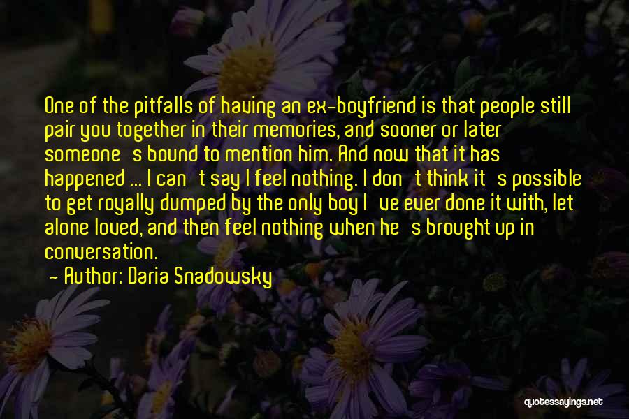 Daria Snadowsky Quotes: One Of The Pitfalls Of Having An Ex-boyfriend Is That People Still Pair You Together In Their Memories, And Sooner