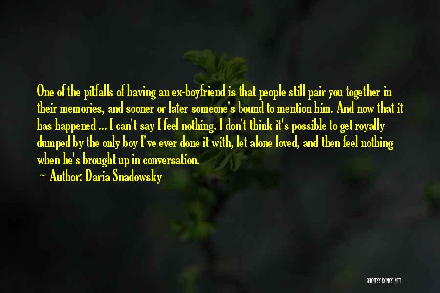 Daria Snadowsky Quotes: One Of The Pitfalls Of Having An Ex-boyfriend Is That People Still Pair You Together In Their Memories, And Sooner