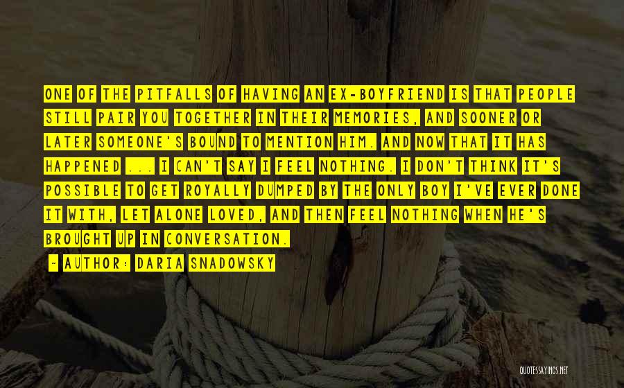 Daria Snadowsky Quotes: One Of The Pitfalls Of Having An Ex-boyfriend Is That People Still Pair You Together In Their Memories, And Sooner