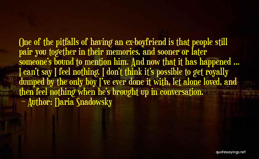 Daria Snadowsky Quotes: One Of The Pitfalls Of Having An Ex-boyfriend Is That People Still Pair You Together In Their Memories, And Sooner