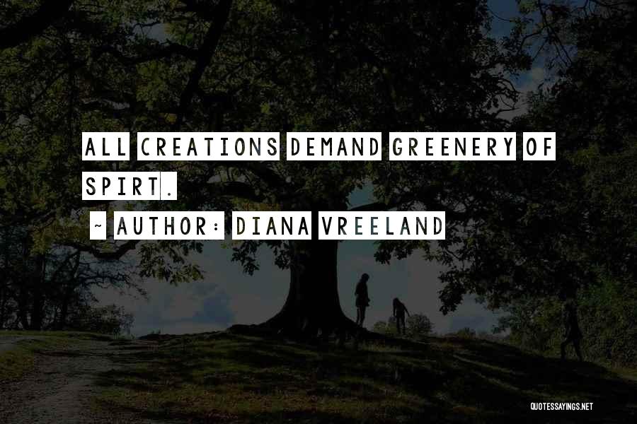 Diana Vreeland Quotes: All Creations Demand Greenery Of Spirt.