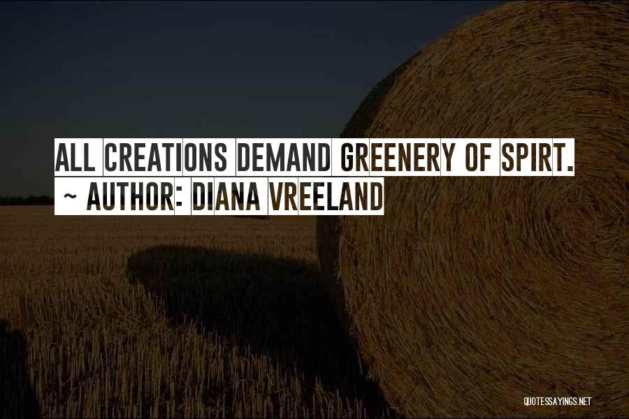 Diana Vreeland Quotes: All Creations Demand Greenery Of Spirt.