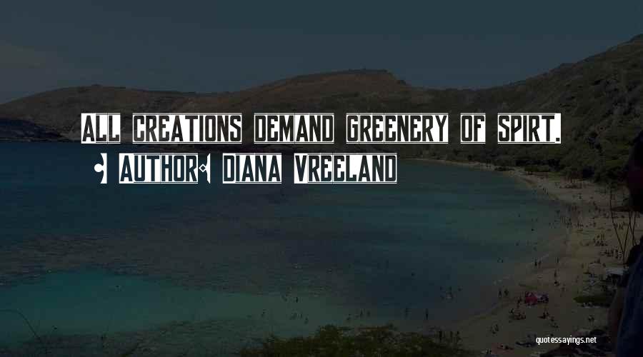 Diana Vreeland Quotes: All Creations Demand Greenery Of Spirt.