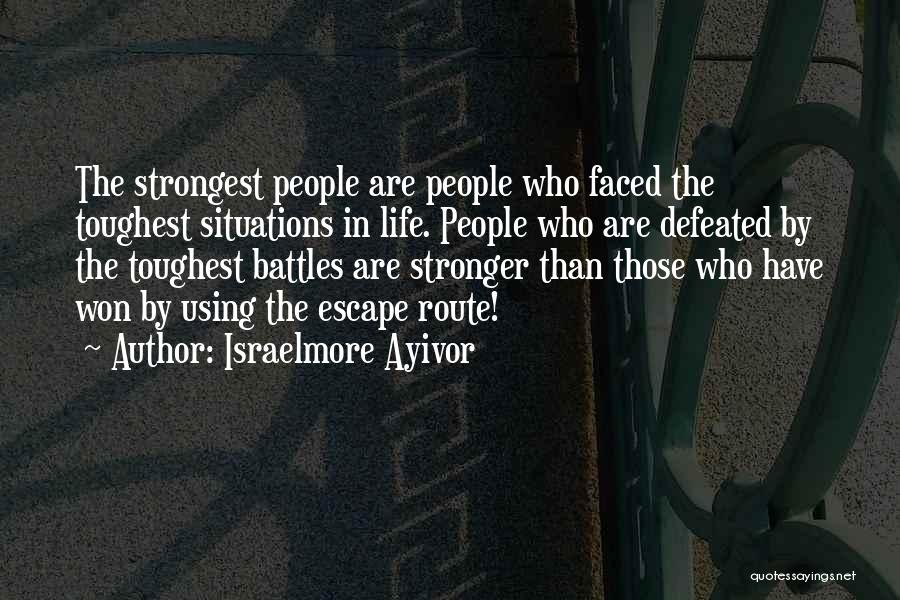 Israelmore Ayivor Quotes: The Strongest People Are People Who Faced The Toughest Situations In Life. People Who Are Defeated By The Toughest Battles