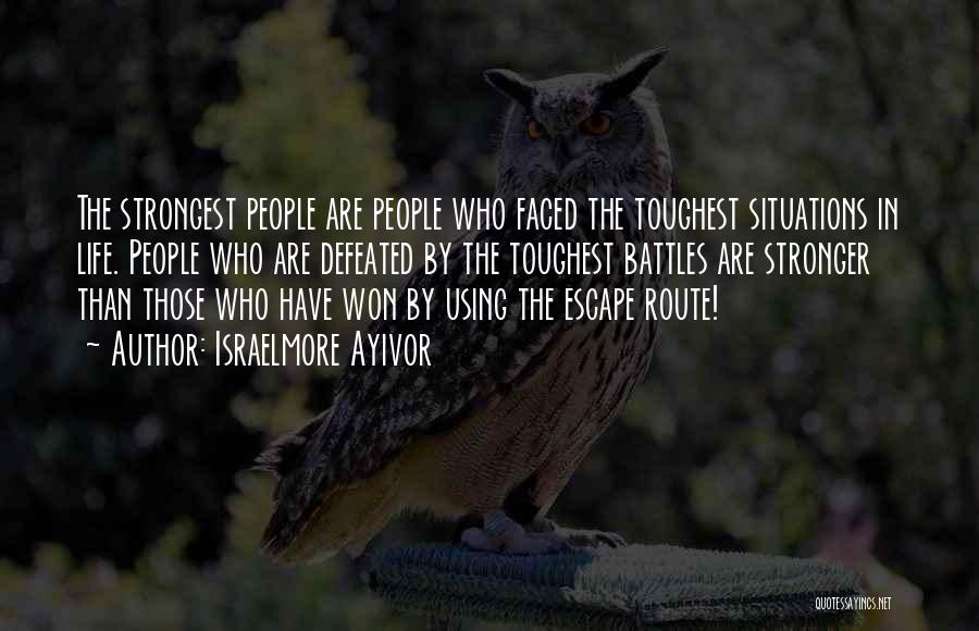 Israelmore Ayivor Quotes: The Strongest People Are People Who Faced The Toughest Situations In Life. People Who Are Defeated By The Toughest Battles
