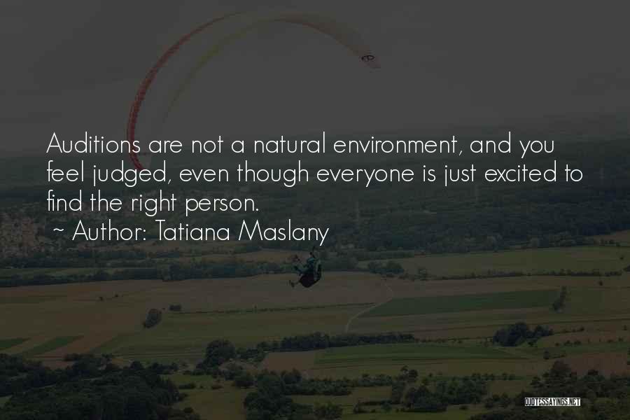 Tatiana Maslany Quotes: Auditions Are Not A Natural Environment, And You Feel Judged, Even Though Everyone Is Just Excited To Find The Right