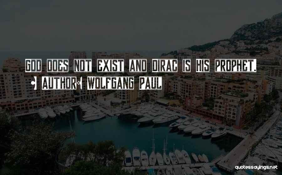 Wolfgang Paul Quotes: God Does Not Exist And Dirac Is His Prophet.