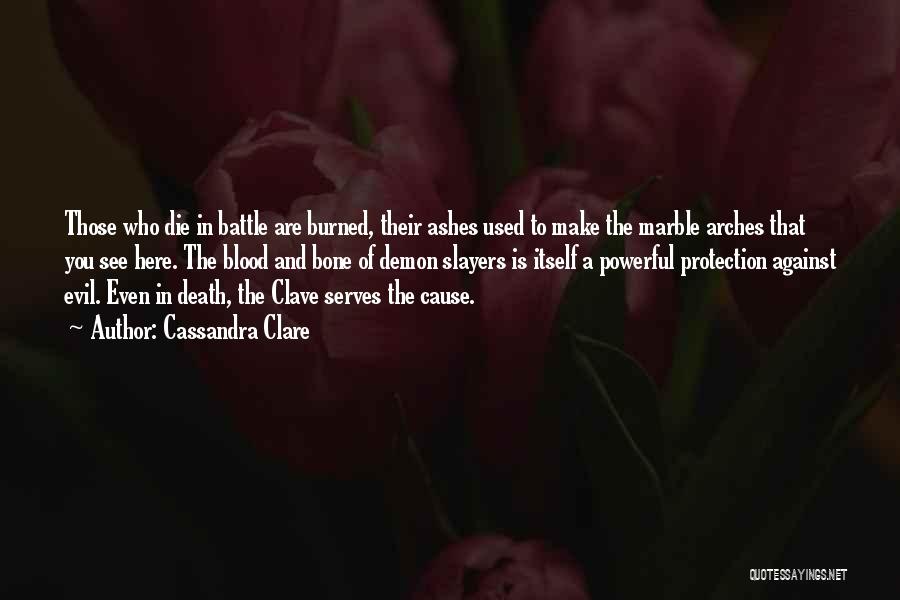 Cassandra Clare Quotes: Those Who Die In Battle Are Burned, Their Ashes Used To Make The Marble Arches That You See Here. The