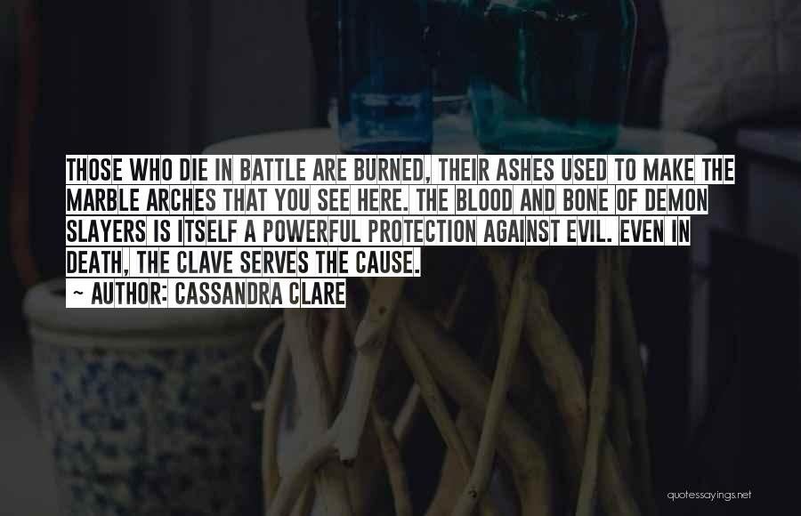 Cassandra Clare Quotes: Those Who Die In Battle Are Burned, Their Ashes Used To Make The Marble Arches That You See Here. The