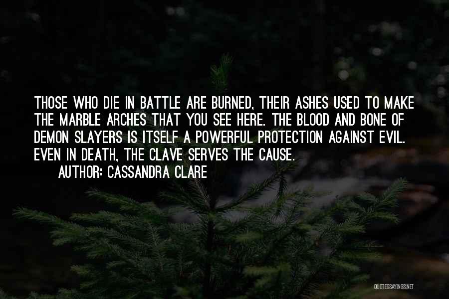 Cassandra Clare Quotes: Those Who Die In Battle Are Burned, Their Ashes Used To Make The Marble Arches That You See Here. The