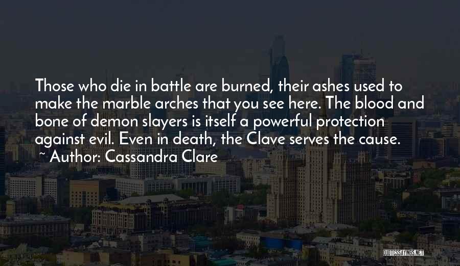 Cassandra Clare Quotes: Those Who Die In Battle Are Burned, Their Ashes Used To Make The Marble Arches That You See Here. The