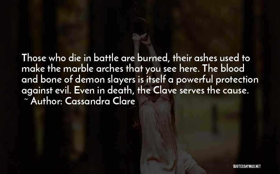 Cassandra Clare Quotes: Those Who Die In Battle Are Burned, Their Ashes Used To Make The Marble Arches That You See Here. The