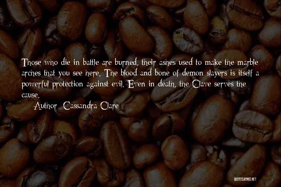 Cassandra Clare Quotes: Those Who Die In Battle Are Burned, Their Ashes Used To Make The Marble Arches That You See Here. The