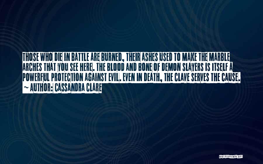 Cassandra Clare Quotes: Those Who Die In Battle Are Burned, Their Ashes Used To Make The Marble Arches That You See Here. The