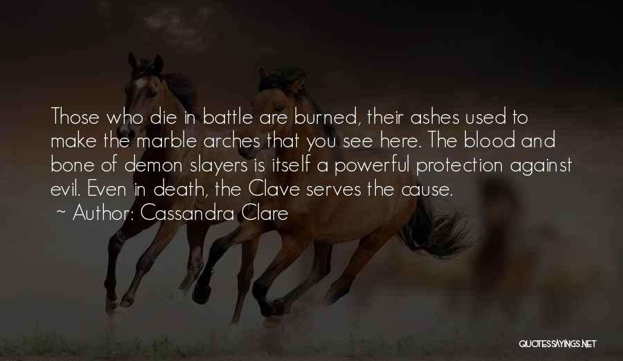Cassandra Clare Quotes: Those Who Die In Battle Are Burned, Their Ashes Used To Make The Marble Arches That You See Here. The