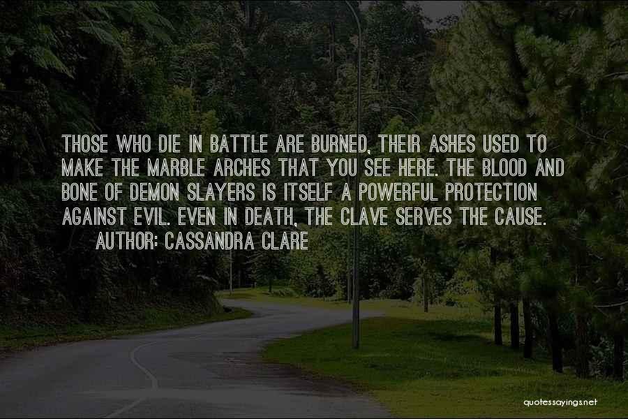 Cassandra Clare Quotes: Those Who Die In Battle Are Burned, Their Ashes Used To Make The Marble Arches That You See Here. The