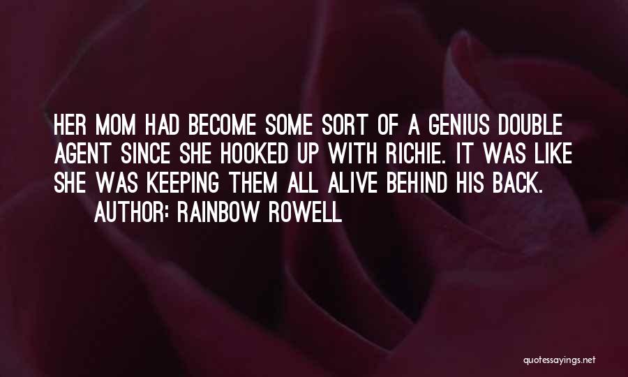 Rainbow Rowell Quotes: Her Mom Had Become Some Sort Of A Genius Double Agent Since She Hooked Up With Richie. It Was Like