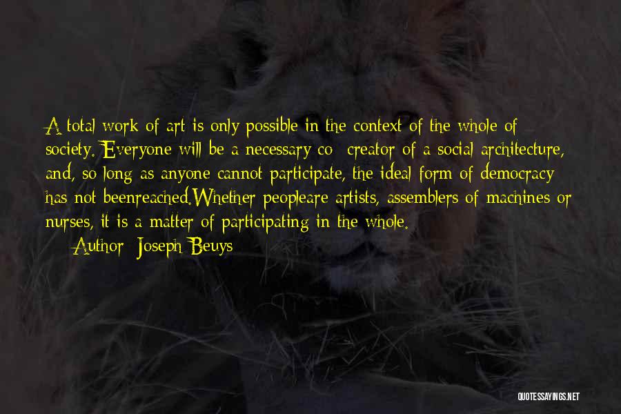 Joseph Beuys Quotes: A Total Work Of Art Is Only Possible In The Context Of The Whole Of Society. Everyone Will Be A