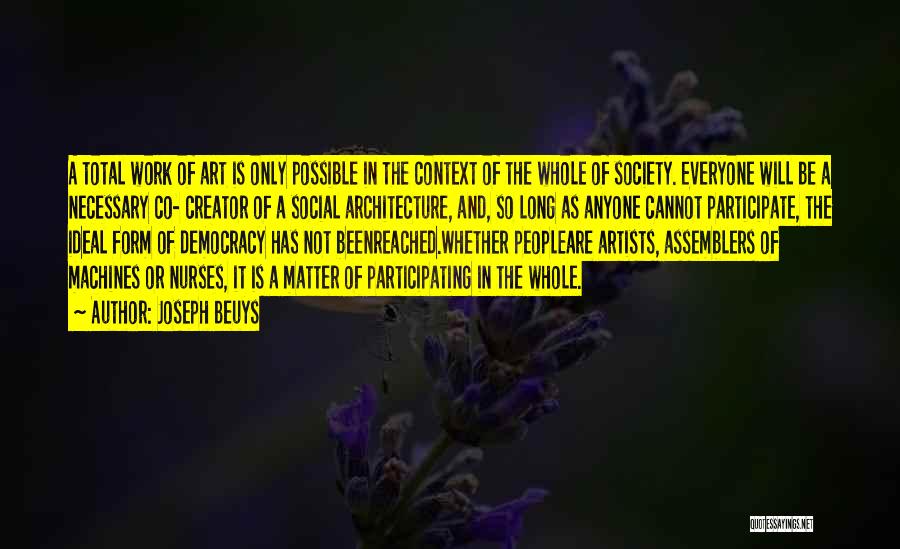 Joseph Beuys Quotes: A Total Work Of Art Is Only Possible In The Context Of The Whole Of Society. Everyone Will Be A