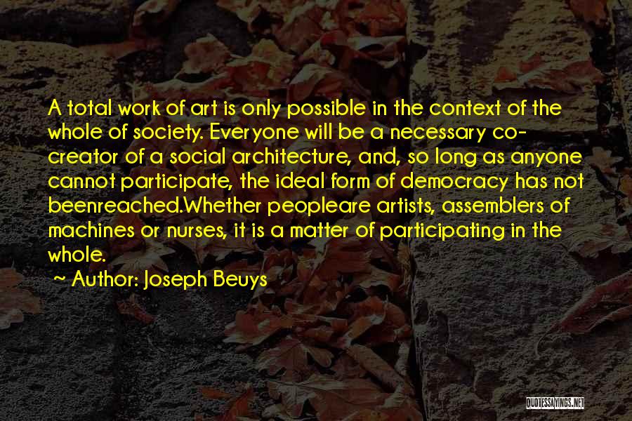 Joseph Beuys Quotes: A Total Work Of Art Is Only Possible In The Context Of The Whole Of Society. Everyone Will Be A