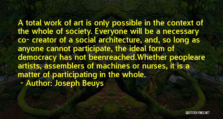 Joseph Beuys Quotes: A Total Work Of Art Is Only Possible In The Context Of The Whole Of Society. Everyone Will Be A