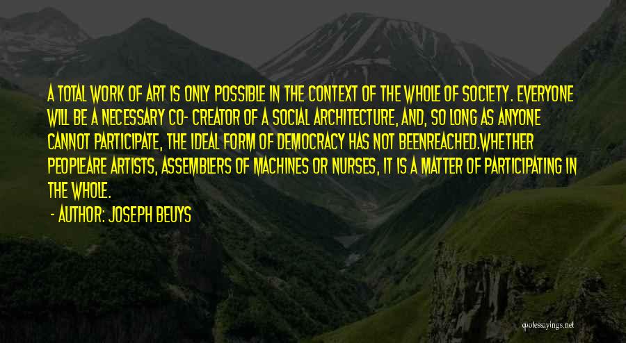 Joseph Beuys Quotes: A Total Work Of Art Is Only Possible In The Context Of The Whole Of Society. Everyone Will Be A