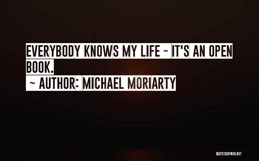 Michael Moriarty Quotes: Everybody Knows My Life - It's An Open Book.