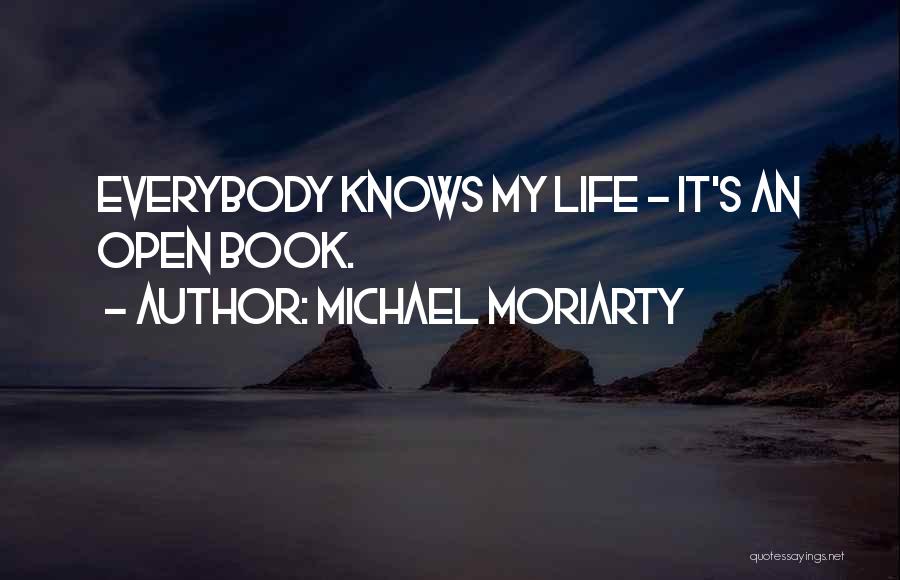 Michael Moriarty Quotes: Everybody Knows My Life - It's An Open Book.