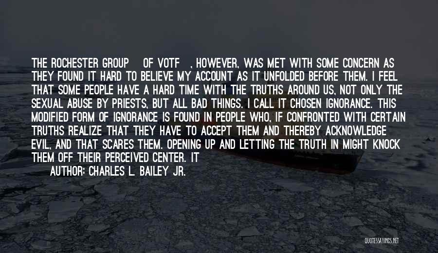 Charles L. Bailey Jr. Quotes: The Rochester Group [of Votf], However, Was Met With Some Concern As They Found It Hard To Believe My Account