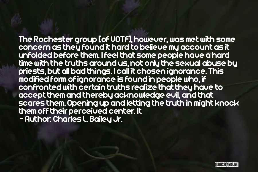 Charles L. Bailey Jr. Quotes: The Rochester Group [of Votf], However, Was Met With Some Concern As They Found It Hard To Believe My Account