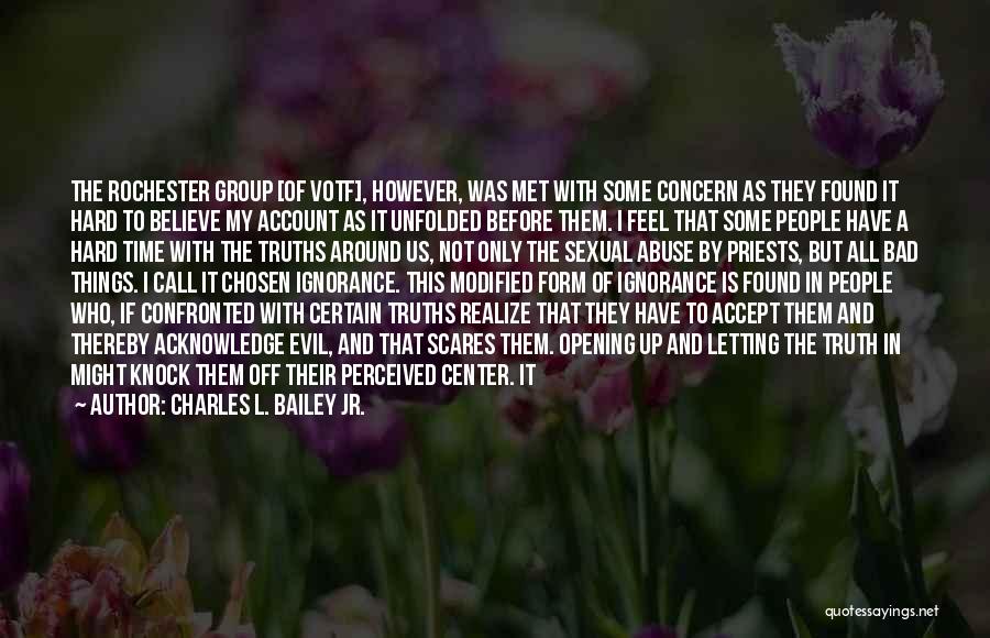 Charles L. Bailey Jr. Quotes: The Rochester Group [of Votf], However, Was Met With Some Concern As They Found It Hard To Believe My Account