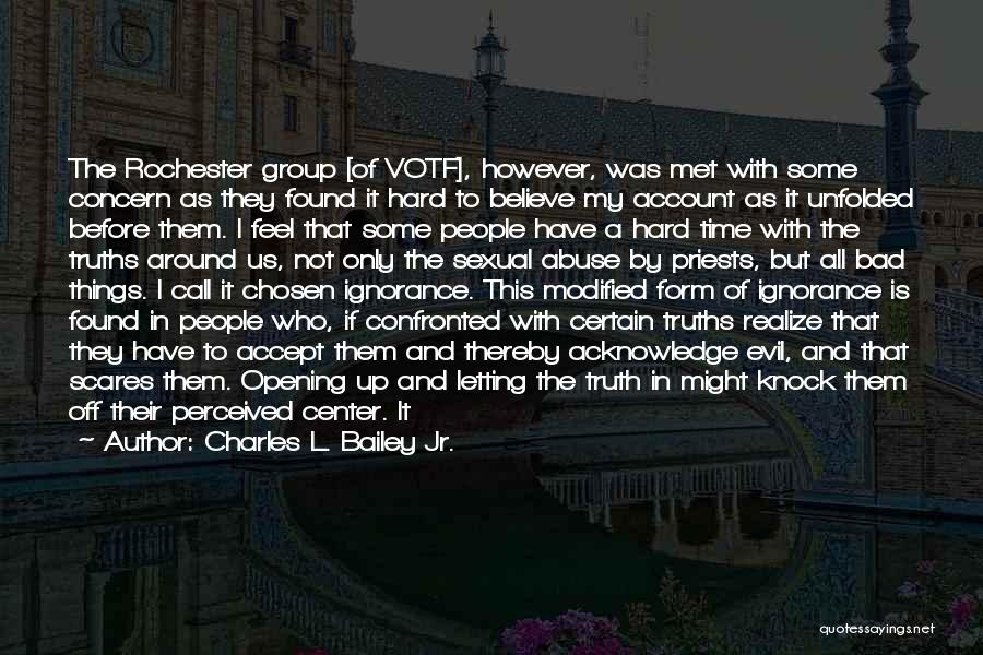 Charles L. Bailey Jr. Quotes: The Rochester Group [of Votf], However, Was Met With Some Concern As They Found It Hard To Believe My Account