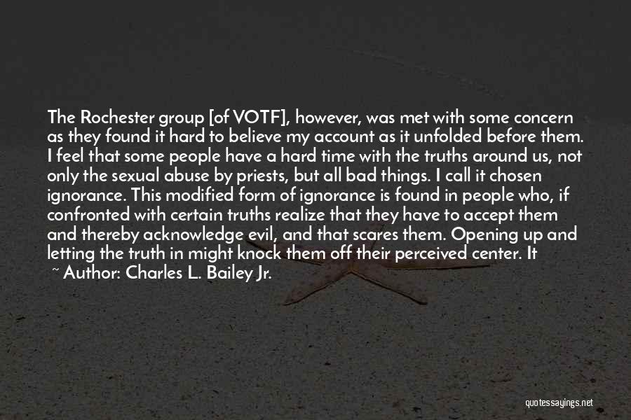 Charles L. Bailey Jr. Quotes: The Rochester Group [of Votf], However, Was Met With Some Concern As They Found It Hard To Believe My Account
